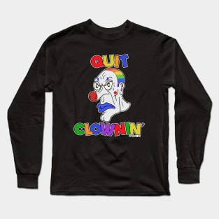 Quit Clowning Long Sleeve T-Shirt